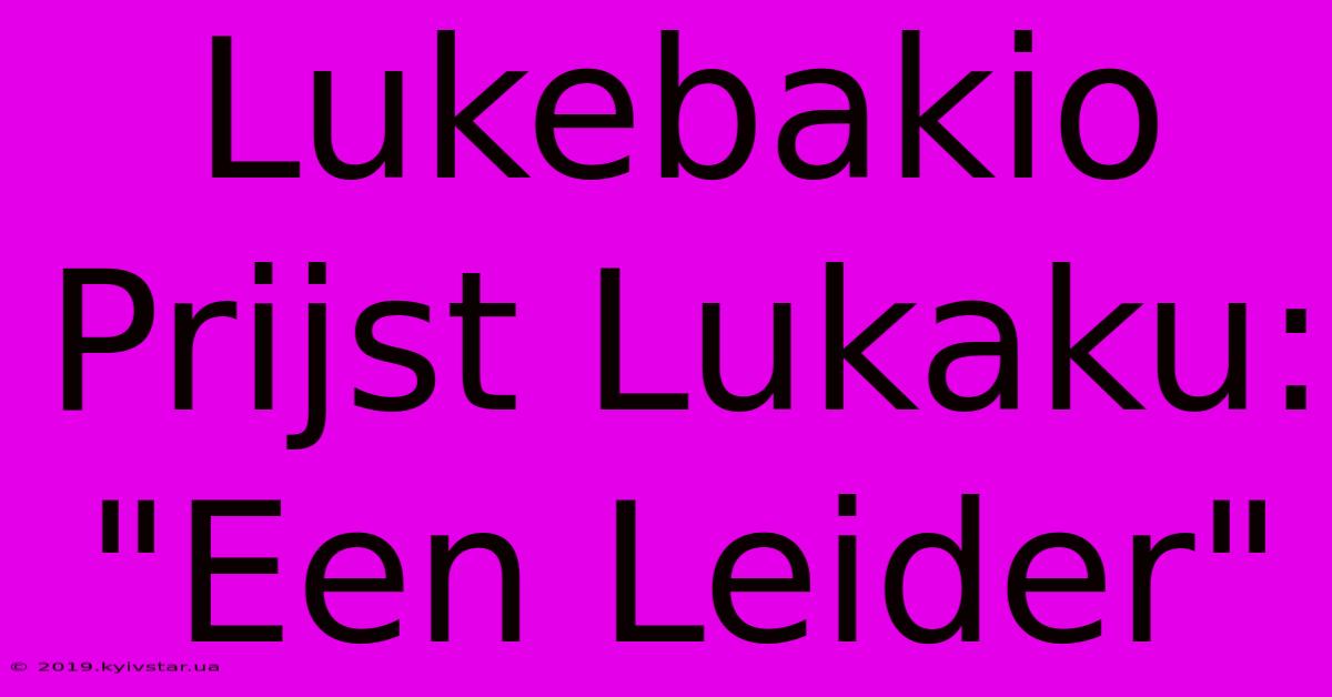 Lukebakio Prijst Lukaku: 