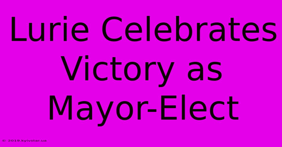 Lurie Celebrates Victory As Mayor-Elect