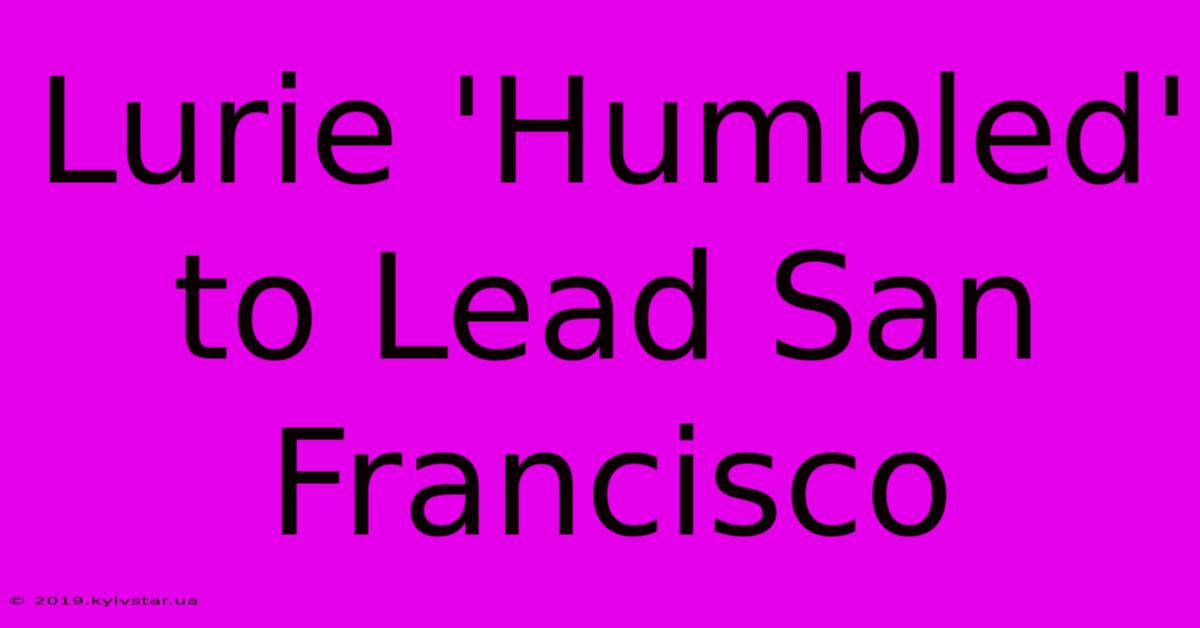 Lurie 'Humbled' To Lead San Francisco