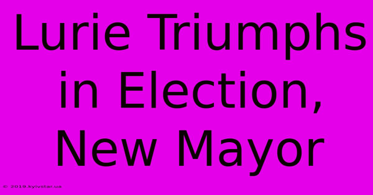 Lurie Triumphs In Election, New Mayor 