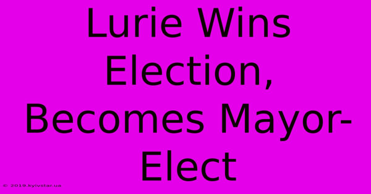 Lurie Wins Election, Becomes Mayor-Elect