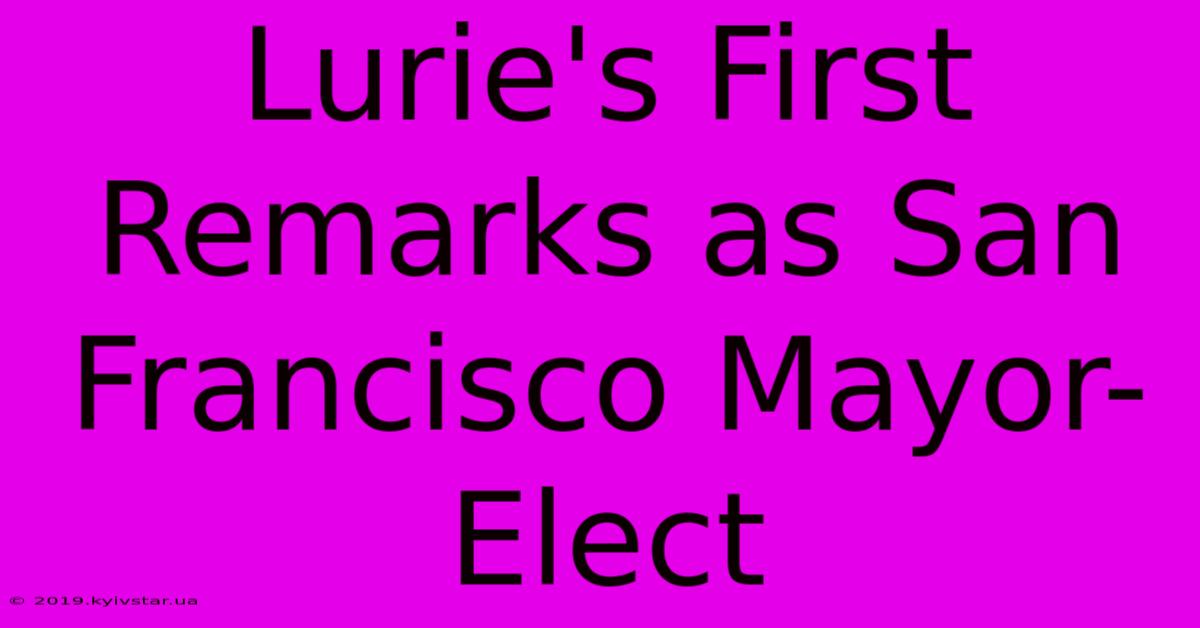 Lurie's First Remarks As San Francisco Mayor-Elect