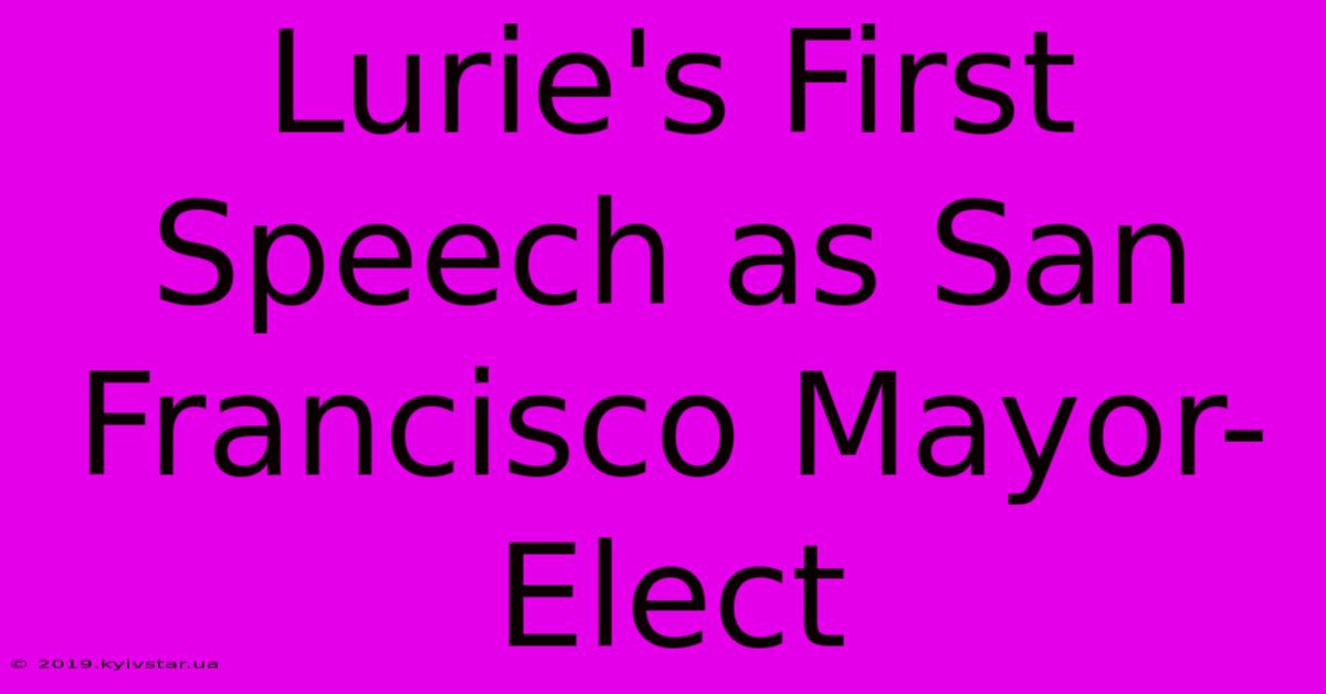 Lurie's First Speech As San Francisco Mayor-Elect