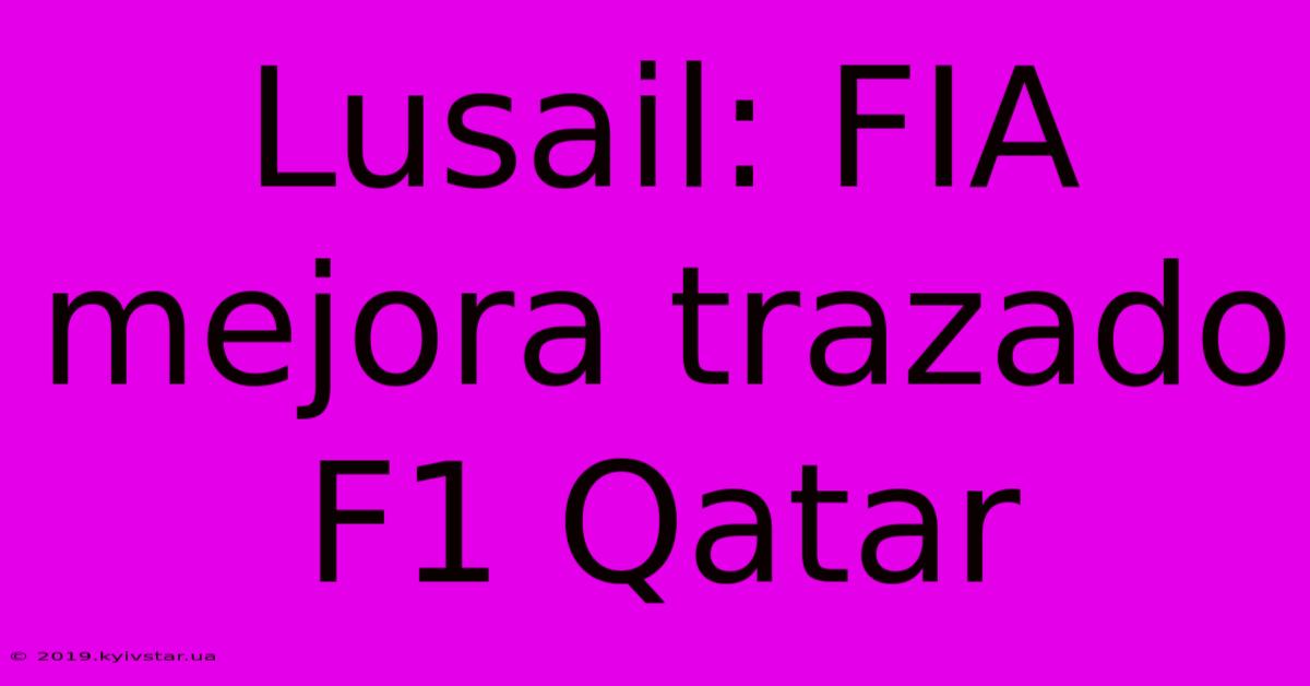 Lusail: FIA Mejora Trazado F1 Qatar