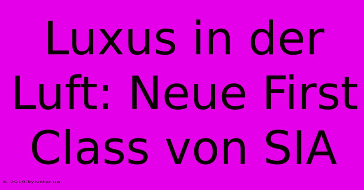 Luxus In Der Luft: Neue First Class Von SIA