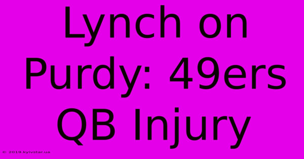 Lynch On Purdy: 49ers QB Injury