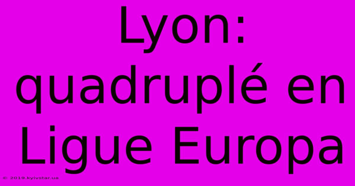 Lyon: Quadruplé En Ligue Europa