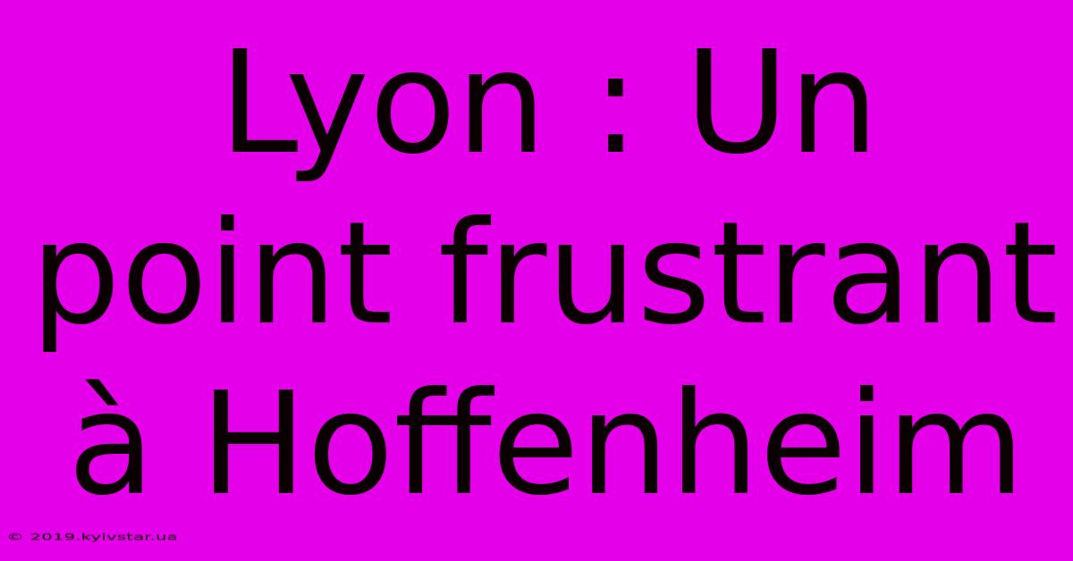 Lyon : Un Point Frustrant À Hoffenheim