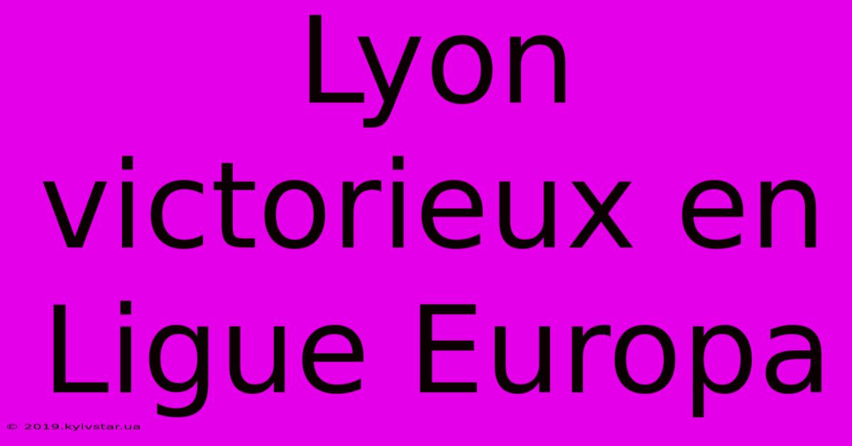 Lyon Victorieux En Ligue Europa