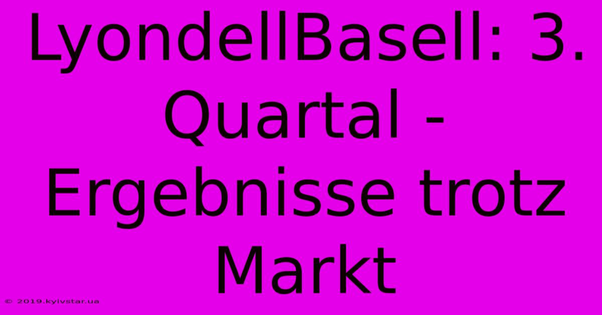 LyondellBasell: 3. Quartal - Ergebnisse Trotz Markt 