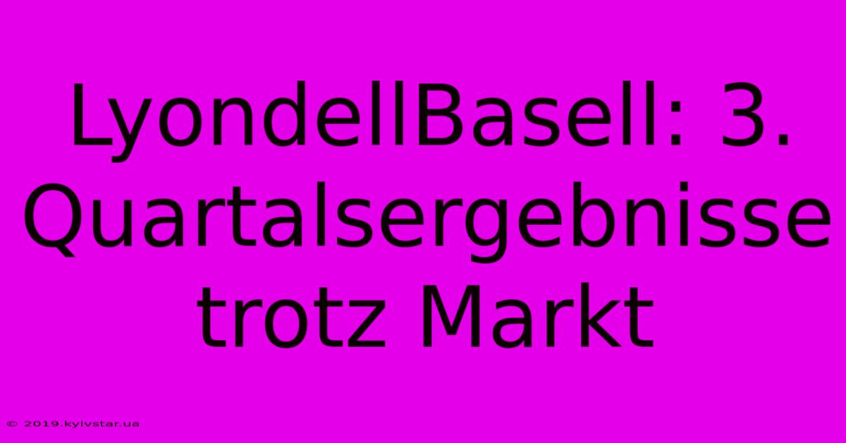 LyondellBasell: 3. Quartalsergebnisse Trotz Markt