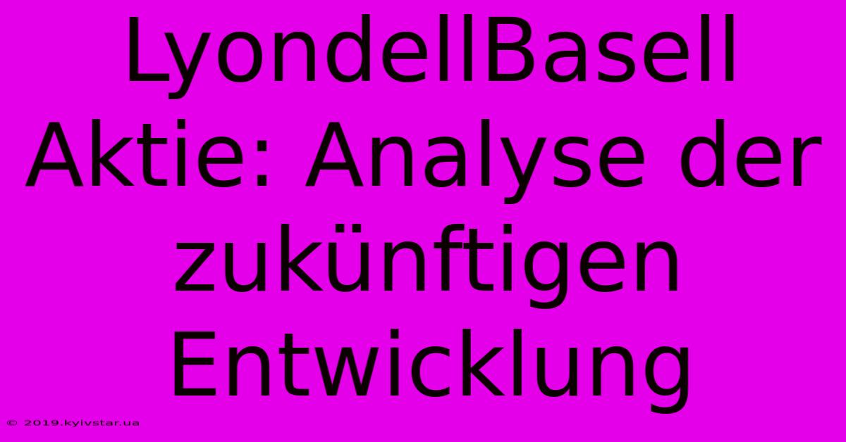 LyondellBasell Aktie: Analyse Der Zukünftigen Entwicklung