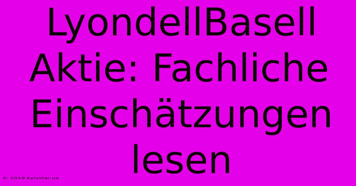 LyondellBasell Aktie: Fachliche Einschätzungen Lesen