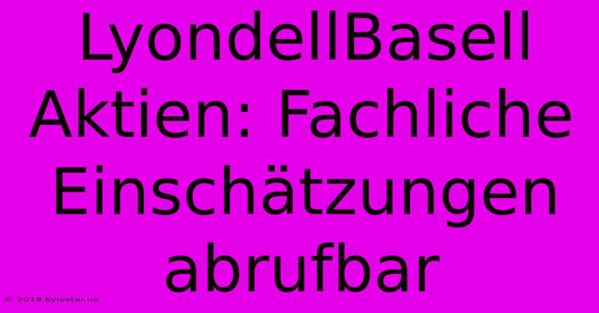 LyondellBasell Aktien: Fachliche Einschätzungen Abrufbar