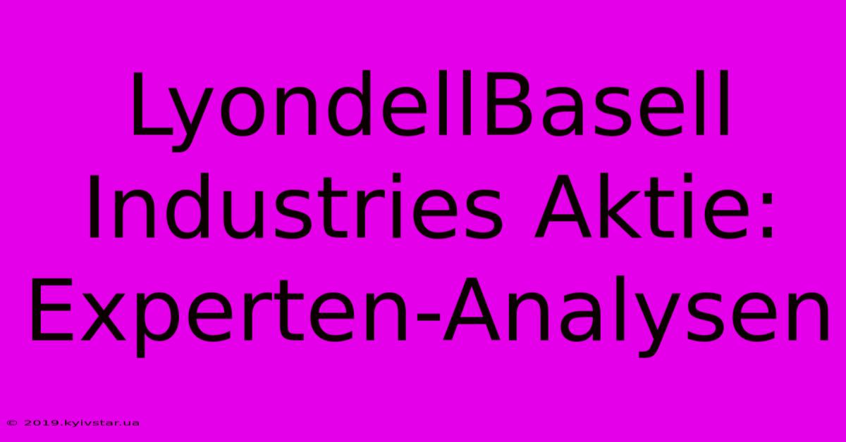 LyondellBasell Industries Aktie: Experten-Analysen 