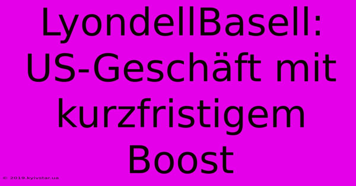 LyondellBasell: US-Geschäft Mit Kurzfristigem Boost 