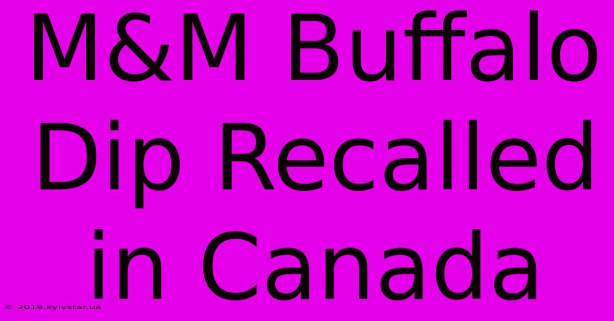 M&M Buffalo Dip Recalled In Canada