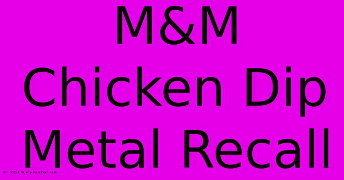 M&M Chicken Dip Metal Recall