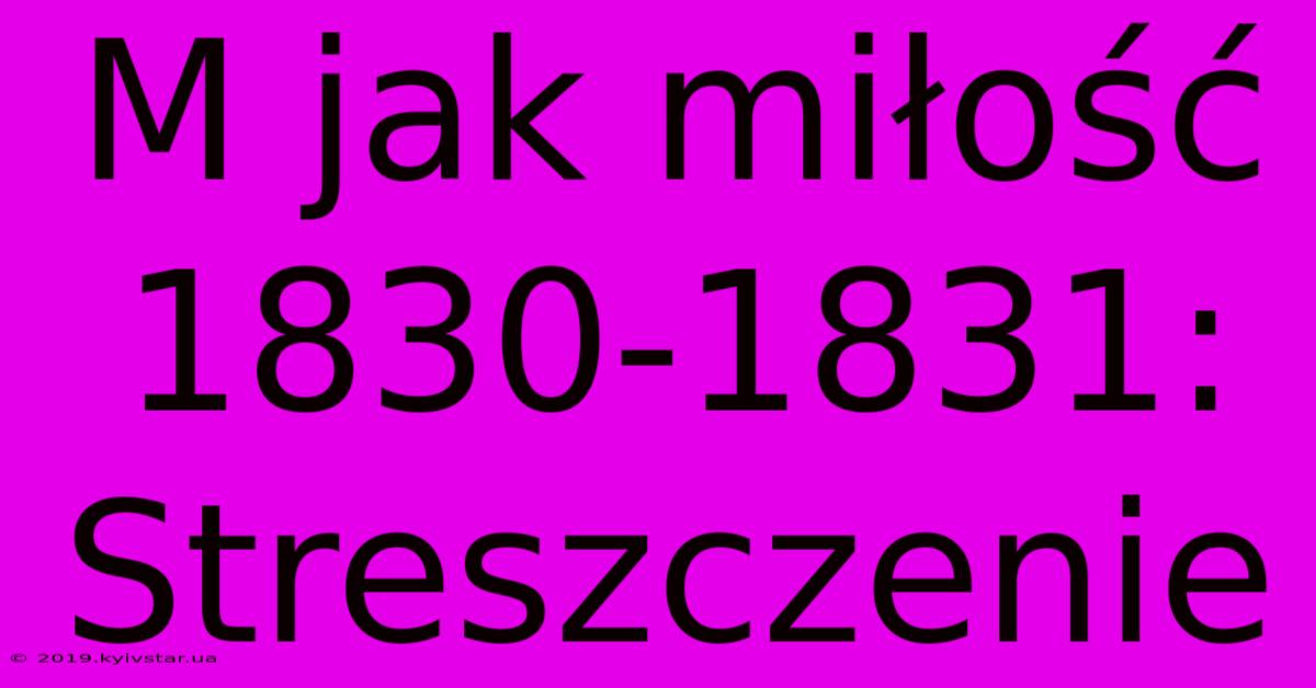 M Jak Miłość 1830-1831: Streszczenie