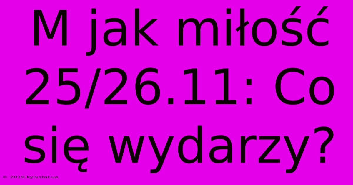 M Jak Miłość 25/26.11: Co Się Wydarzy?