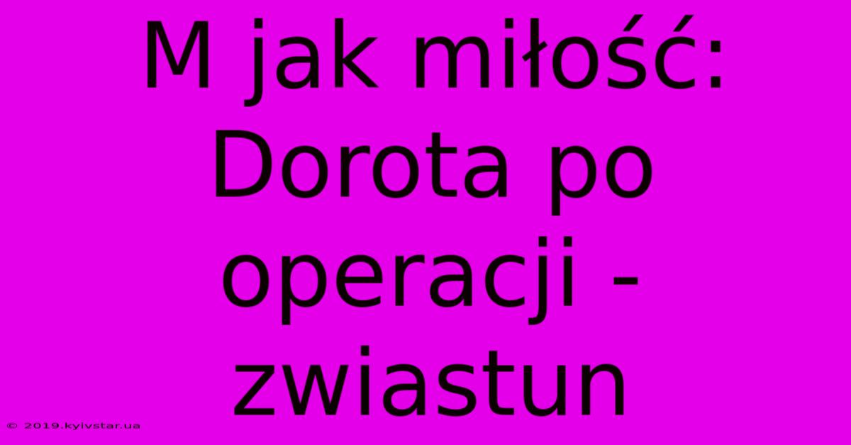 M Jak Miłość: Dorota Po Operacji - Zwiastun