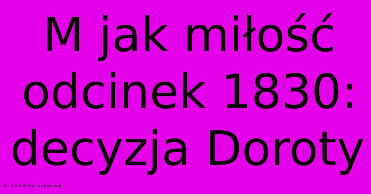 M Jak Miłość Odcinek 1830: Decyzja Doroty