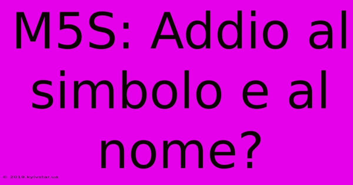 M5S: Addio Al Simbolo E Al Nome?