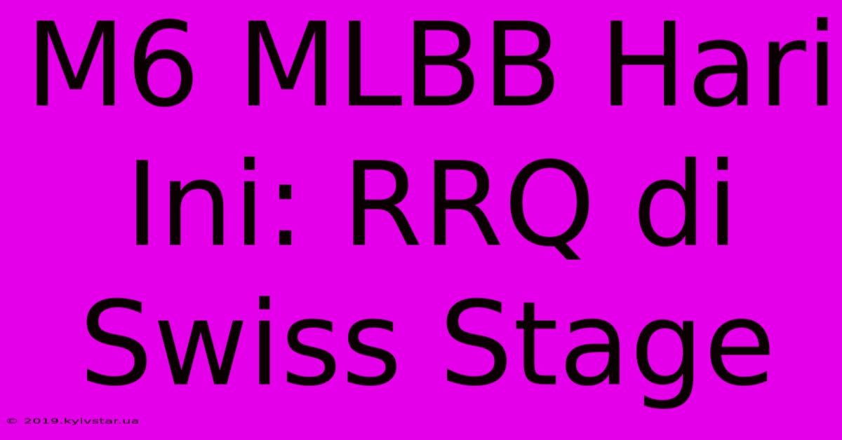 M6 MLBB Hari Ini: RRQ Di Swiss Stage