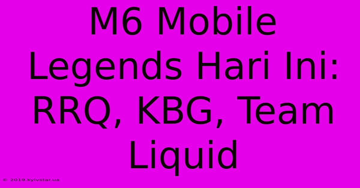 M6 Mobile Legends Hari Ini: RRQ, KBG, Team Liquid