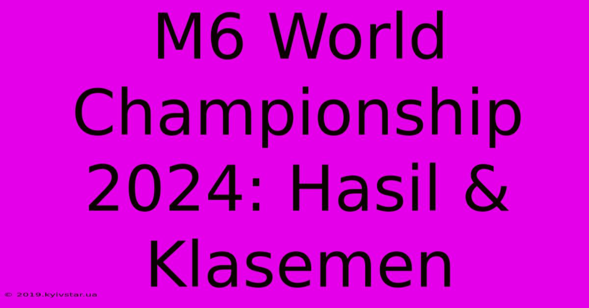 M6 World Championship 2024: Hasil & Klasemen