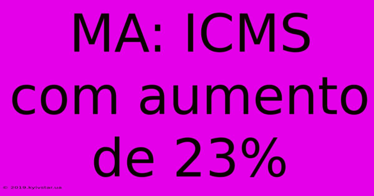 MA: ICMS Com Aumento De 23%