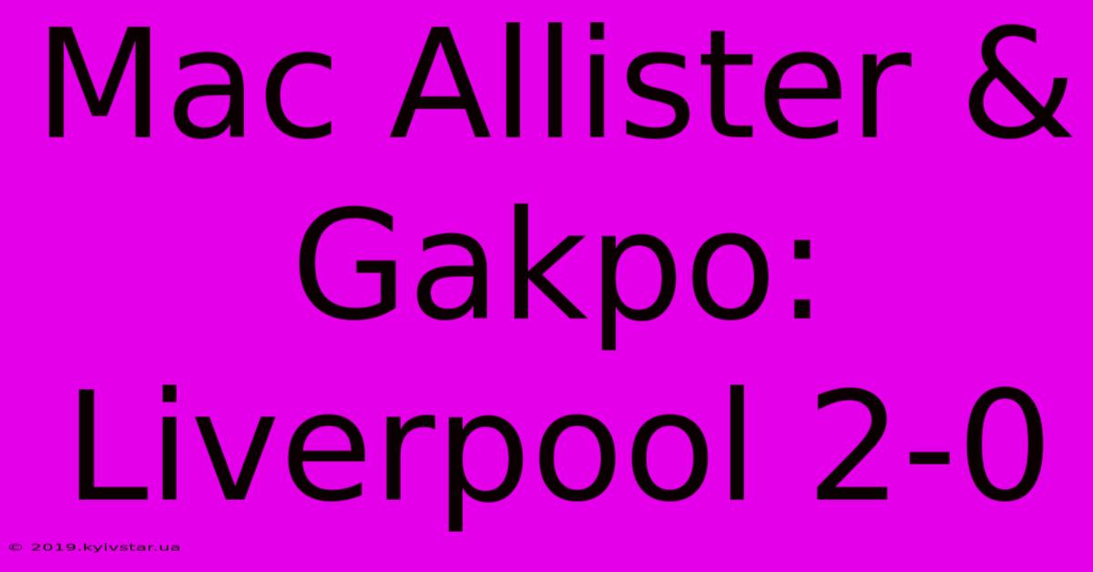 Mac Allister & Gakpo: Liverpool 2-0