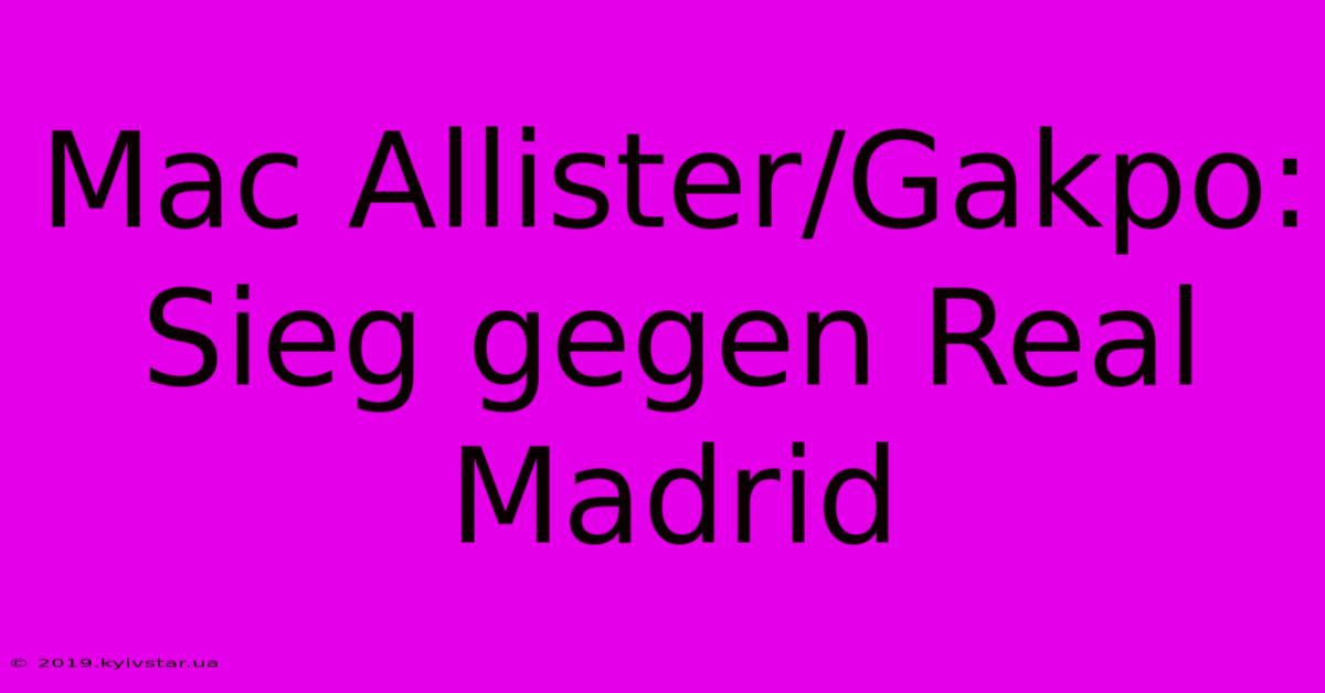 Mac Allister/Gakpo:  Sieg Gegen Real Madrid