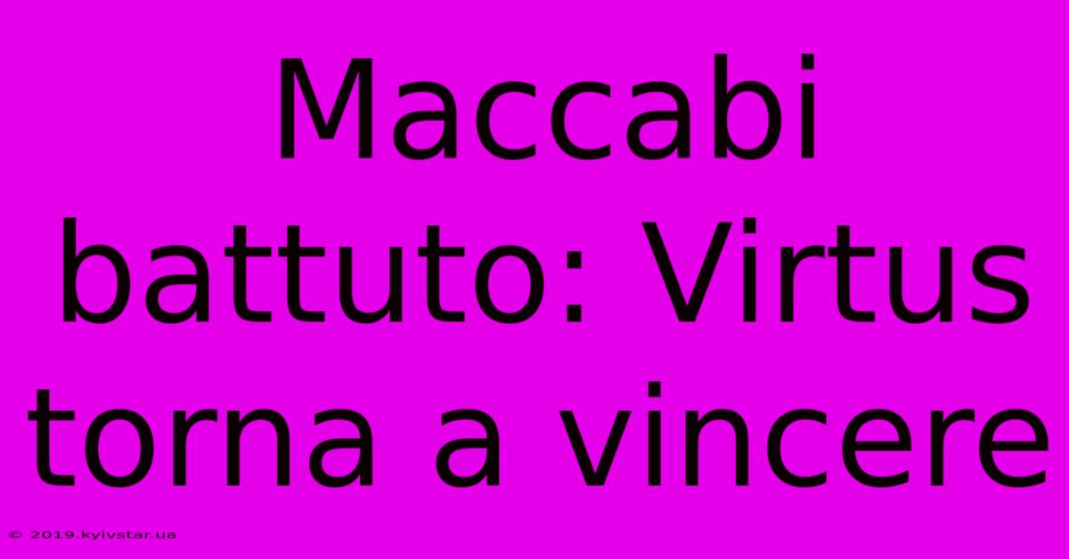 Maccabi Battuto: Virtus Torna A Vincere 