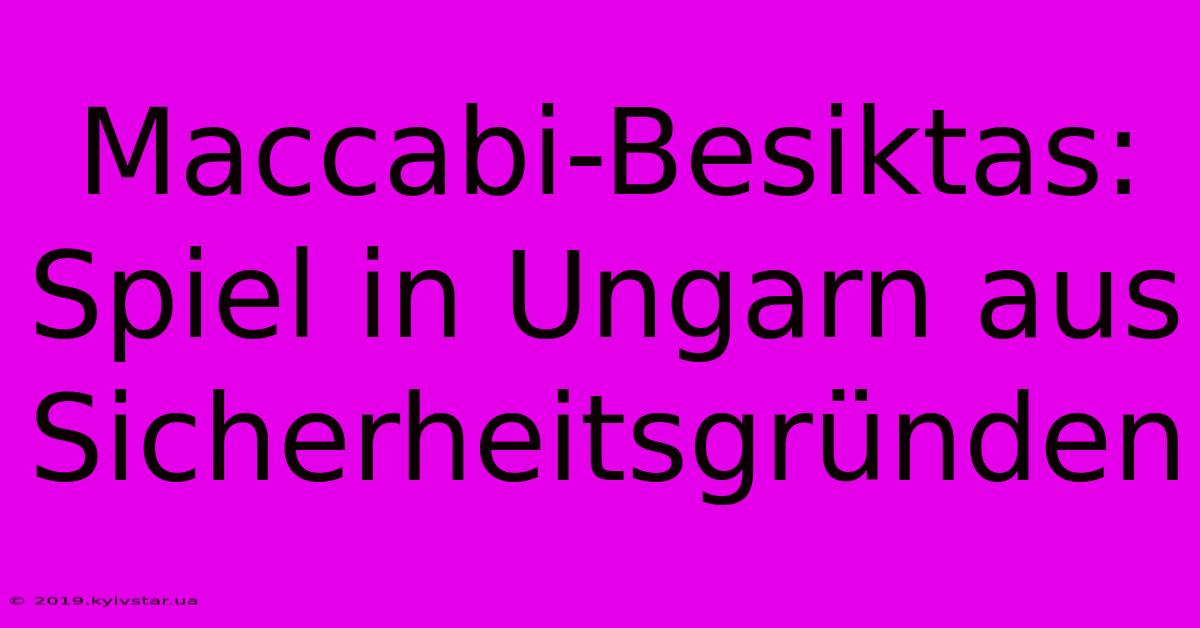 Maccabi-Besiktas: Spiel In Ungarn Aus Sicherheitsgründen 