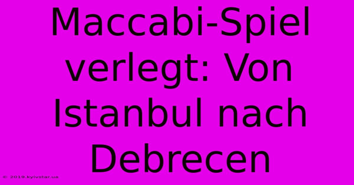 Maccabi-Spiel Verlegt: Von Istanbul Nach Debrecen