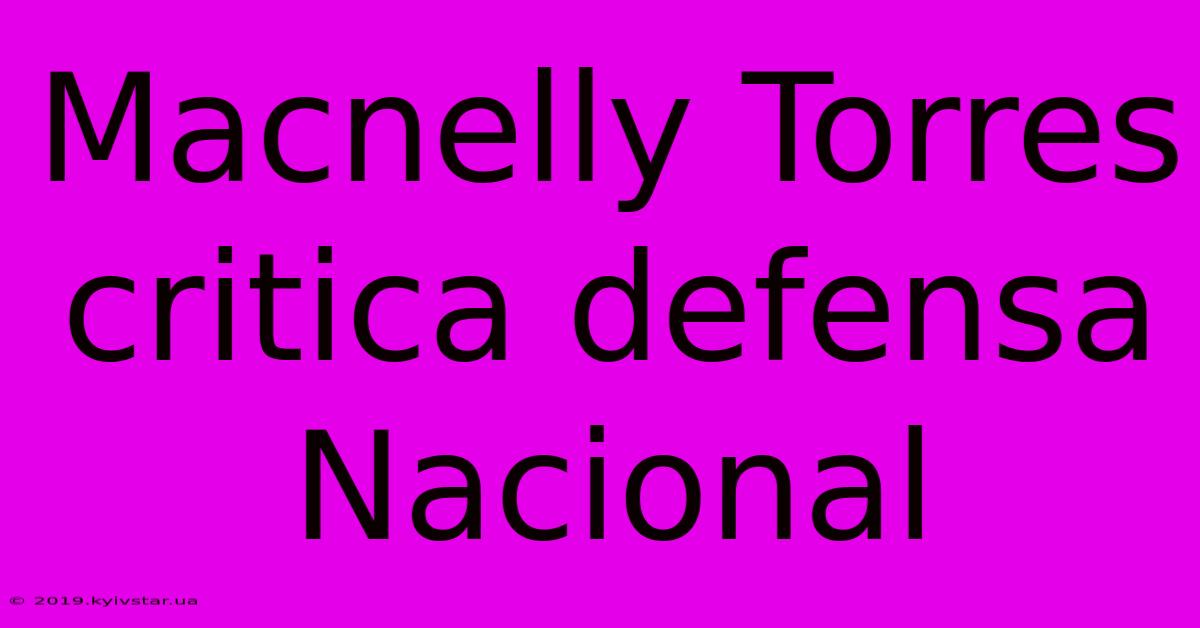 Macnelly Torres Critica Defensa Nacional