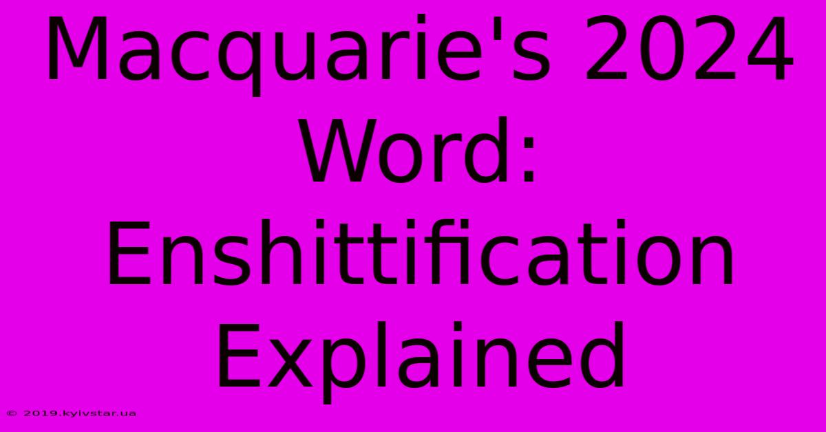 Macquarie's 2024 Word:  Enshittification Explained