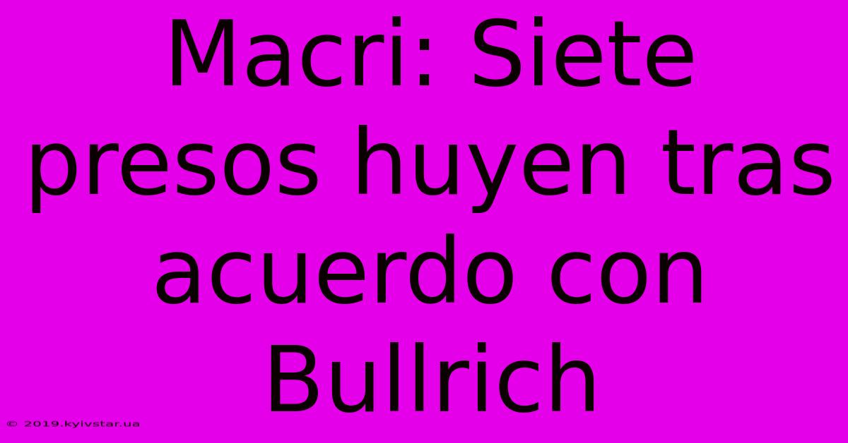 Macri: Siete Presos Huyen Tras Acuerdo Con Bullrich