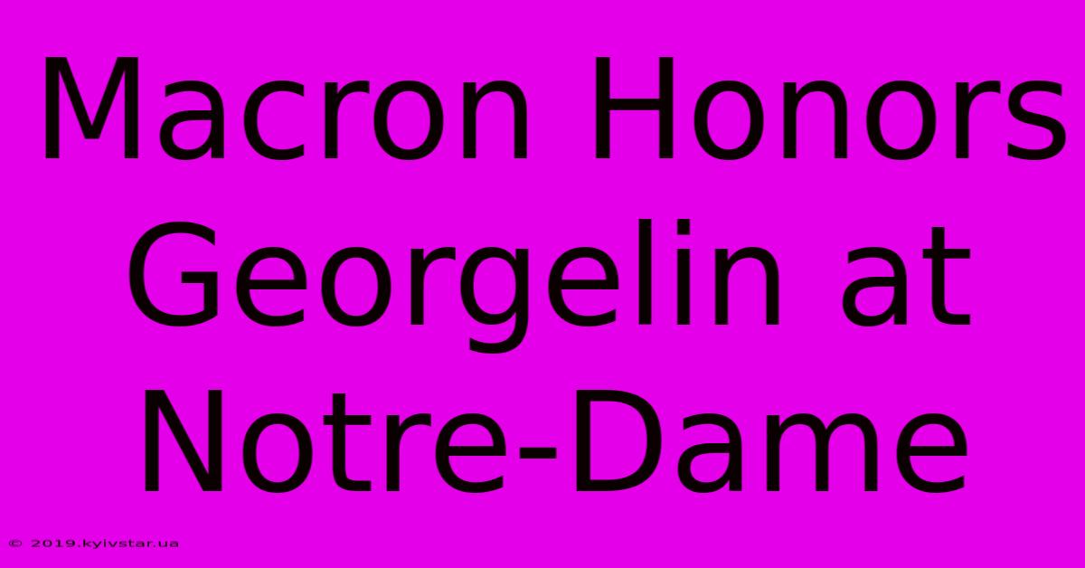 Macron Honors Georgelin At Notre-Dame