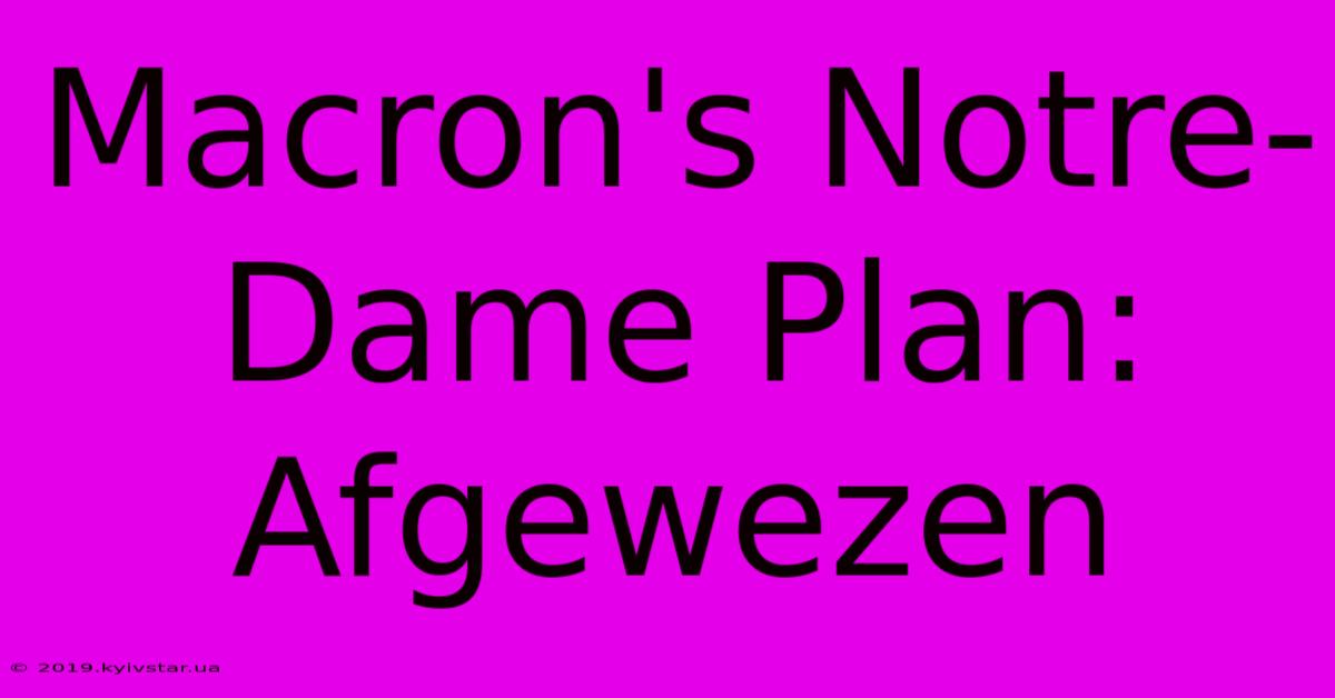 Macron's Notre-Dame Plan: Afgewezen