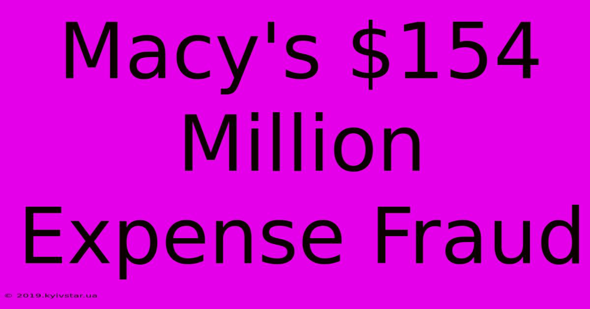 Macy's $154 Million Expense Fraud