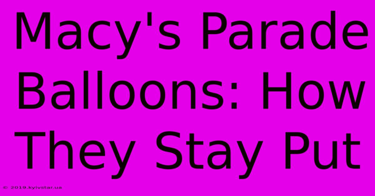 Macy's Parade Balloons: How They Stay Put