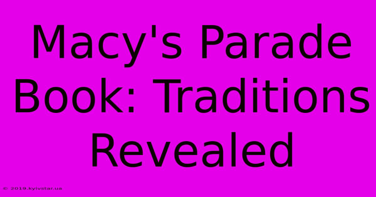 Macy's Parade Book: Traditions Revealed