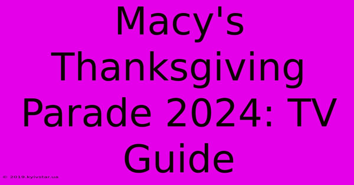 Macy's Thanksgiving Parade 2024 TV Guide