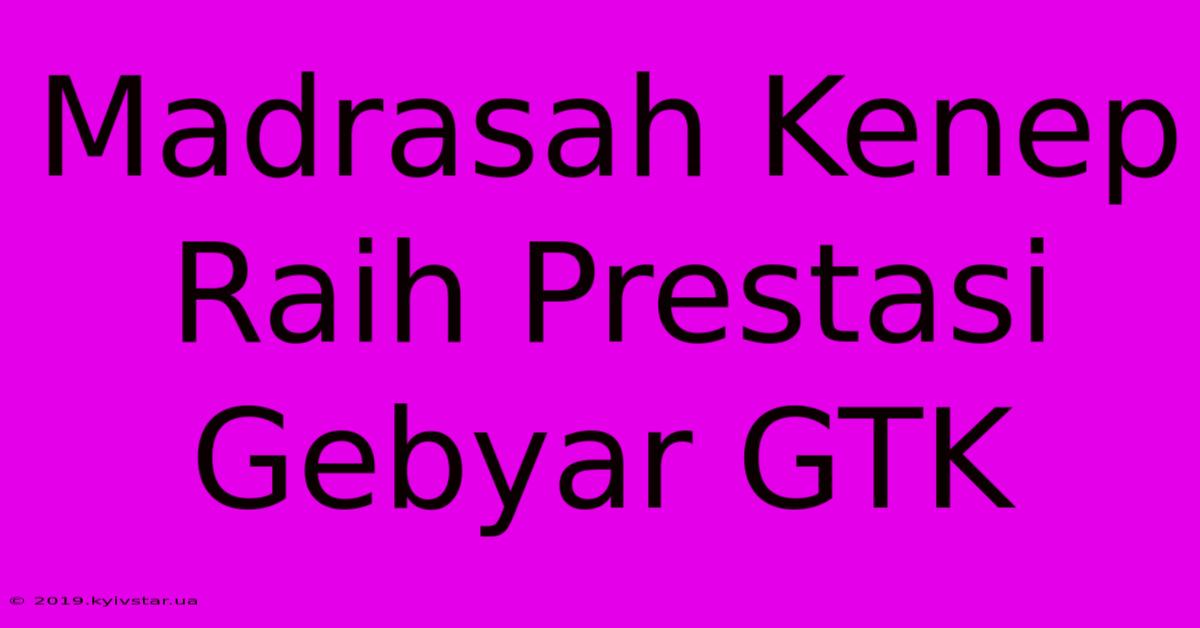 Madrasah Kenep Raih Prestasi Gebyar GTK