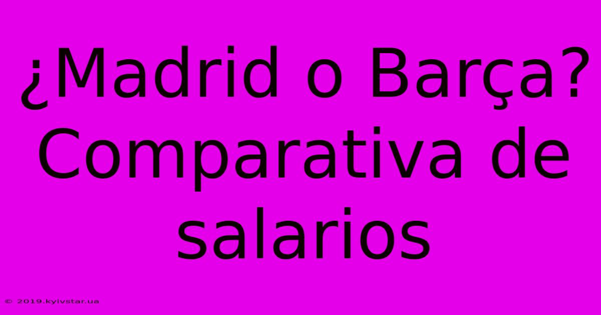 ¿Madrid O Barça? Comparativa De Salarios