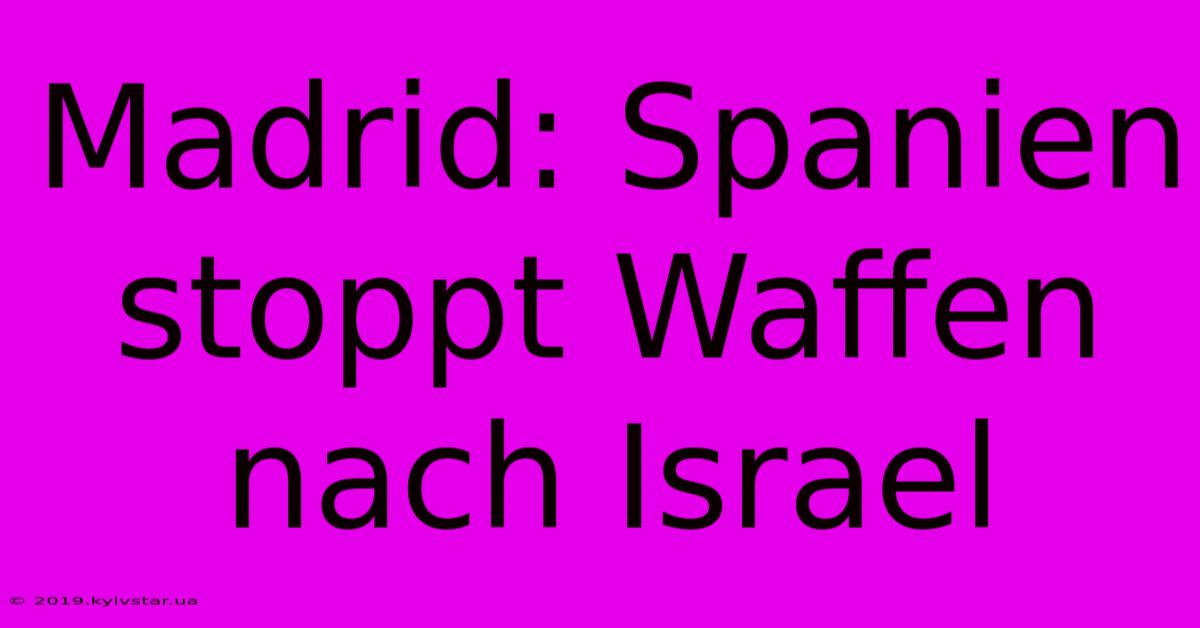 Madrid: Spanien Stoppt Waffen Nach Israel