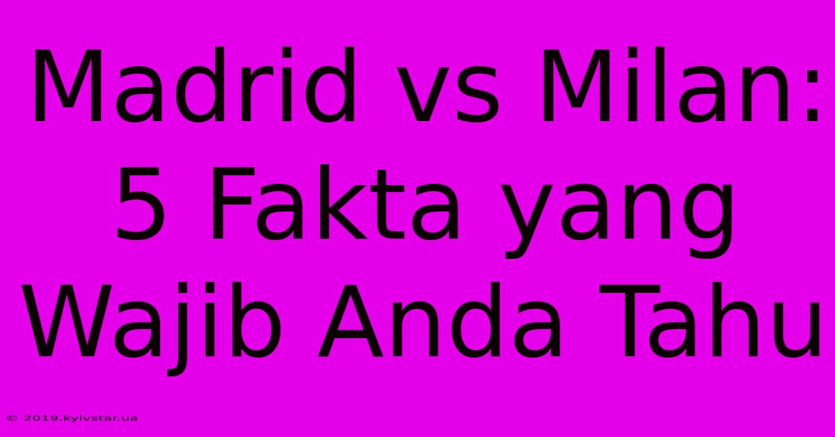 Madrid Vs Milan: 5 Fakta Yang Wajib Anda Tahu 