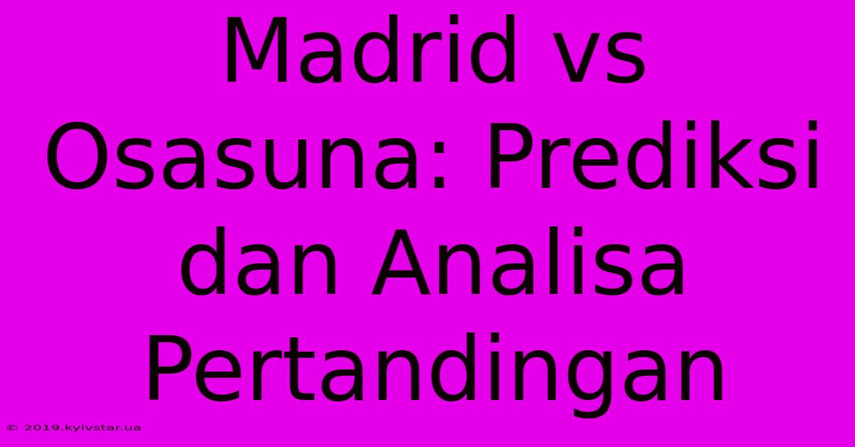 Madrid Vs Osasuna: Prediksi Dan Analisa Pertandingan